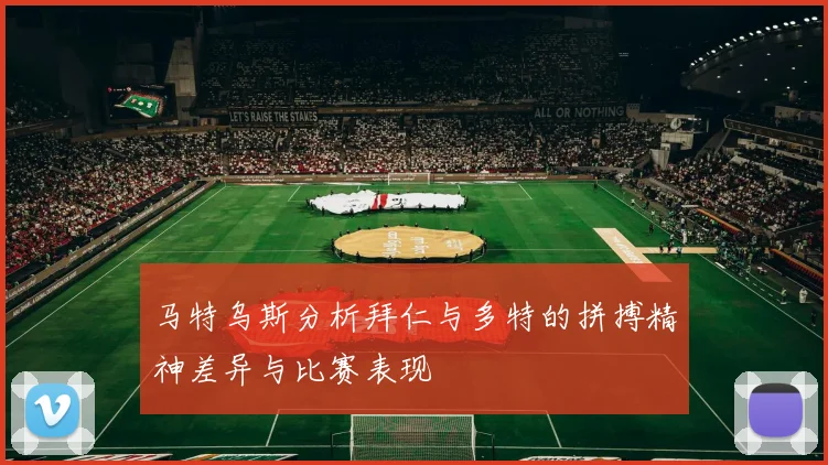 马特乌斯分析拜仁与多特的拼搏精神差异与比赛表现