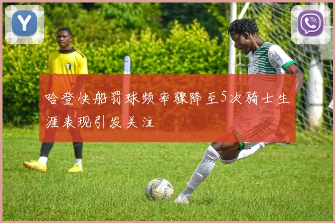 哈登快船罚球频率骤降至5次骑士生涯表现引发关注